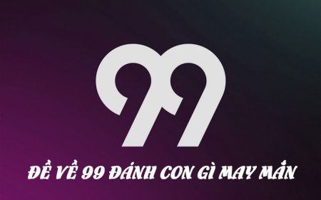Đề về con 99 đánh con gì