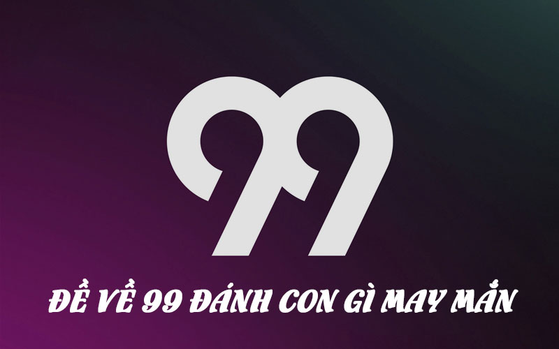 Đề về con 99 đánh con gì